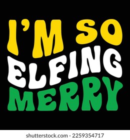 I'm So Elfing Merry, Merry Christmas shirts Print Template, Xmas Ugly Snow Santa Clouse New Year Holiday Candy Santa Hat vector illustration for Christmas hand lettered