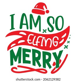 I am so elfing merry SVG Design | Typography, Silhouette, Christmas SVG Cut Files for T-shirt, mug and much more. 