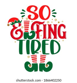 So elfing tired (so selfing tired) - phrase for Christmas clothes or ugly sweaters. Hand drawn lettering for Xmas greetings cards, invitations. Good for t-shirt, mug, gift tag, printing press.