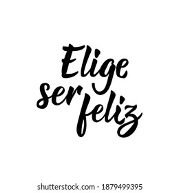 Elige ser feliz. Lettering. Translation from Spanish - Choose to be happy. Element for flyers, banner and posters. Modern calligraphy