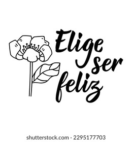 Elige ser feliz. Lettering. Translation from Spanish - Choose to be happy. Element for flyers, banner and posters. Modern calligraphy