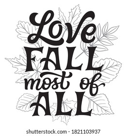 ELove fall most of all. Hand lettering quote with fall leaves isolated on white background. Vector typography for home decorations, t shirts, posters, greeting cards