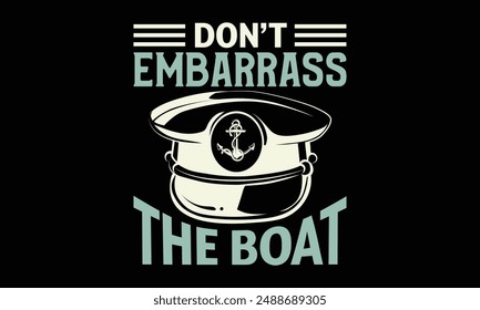 Don’t embarrass the boat - Boat Captain T Shirt Design, Hand drawn vintage illustration with hand lettering and decoration elements, banner, flyer and mug, Poster, EPS