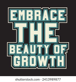 Embrace the beauty of growth motivational and inspirational quotes lettering typography t shirt design