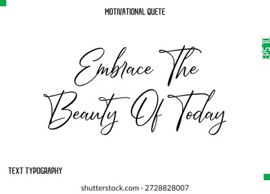 Embrace The Beauty Of Today  -Stylish Cursive Typography Text Of Morning and Daily Motivation Quotes