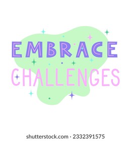 Embrace challenges positive motivational quote. Inspirational saying for stickers, cards, decorations. Words with pastel stars and sparkles in background. Vector flat illustration.