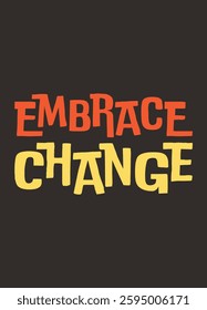 Embrace Change – Bold Handwritten Typography T-Shirt Design, Inspiring and Motivational Quote with Playful Font, Trendy and Stylish Lettering for Modern Apparel.