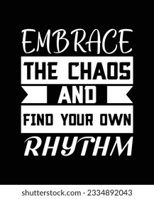 EMBRACE THE CHAOS AND FIND YOUR OWN RHYTHM. T-SHIRT DESIGN. PRINT TEMPLATE.TYPOGRAPHY VECTOR ILLUSTRATION