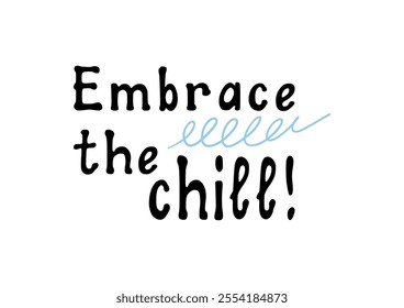 Embrace the chill! Motivational lettering quote. Inspirational handwritten phrase. Vector illustration.