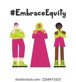 Embrace equity lettering for International women's day. Three women of various ethnicity and religion hug themselves. Diversity, inclusion and rights concept. Vector flat illustration.