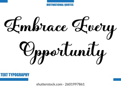 Embrace Every Opportunity Inspirational Saying In Cursive Modern Text Lettering