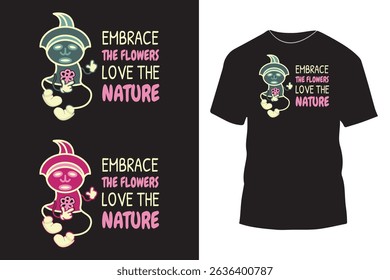 Embrace the Flowers, Love the Nature Tee Design