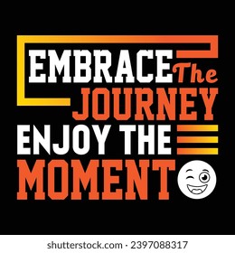 Embrace the journey enjoy the moment typography t shirt design