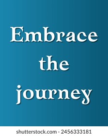 Embrace the journey Inspirational and motivational quotes, typography, fashion, art, designs: for prints, posters, cards, t shirt, coffee mug hoodies etc. 