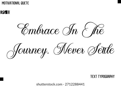 Embrace In The Journey. Never Settle  Classic Motivational Quote Typography Hand Lettering Design