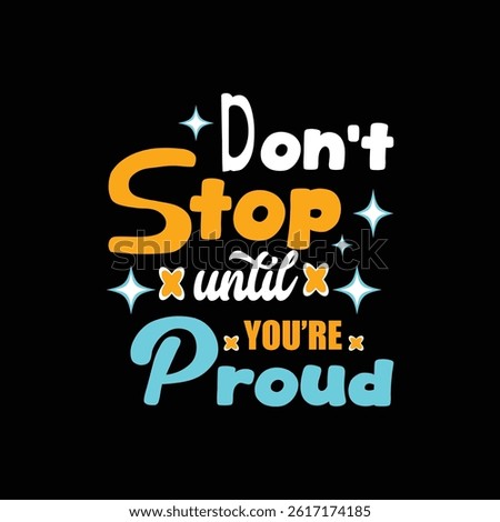 Embrace the journey with this uplifting message. "Don't Stop Until You're Proud" reminds you that hard work leads to satisfaction.