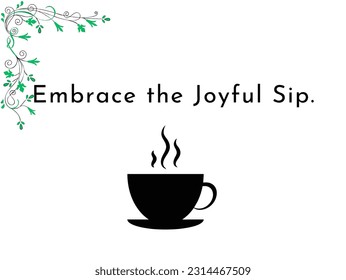 Embrace the joyful sip, With every sip, find delight, gratitude, and a sense of openness. Elevate your moments, savor the present, and let the joy flow through every sip of our refreshing beverages.