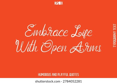 Embrace Life With Open Arms  -Witty Typography Vector – Funny Quote and Playful Handwritten Cursive Lettering