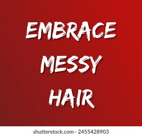 Embrace messy hair Inspirational and motivational quotes, typography designs: for prints, posters, cards, t shirt, coffee mug hoodies etc.
