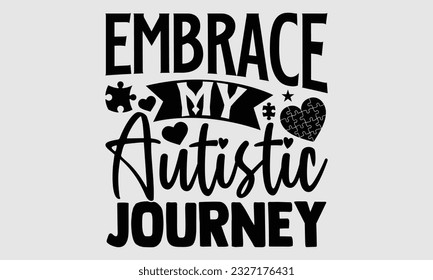 Embrace my autistic journey- Autism SVG and t- shirt design, Hand drawn lettering phrase, greeting card template with typography for Cutting Machine, Silhouette Cameo, Cricut, EPS svg