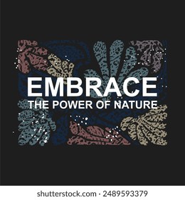 embrace the power of nature typography slogan for t shirt printing, vector illustration.