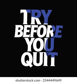 Embrace resilience with our "Try Before You Quit" motivational T-shirt. Designed for those who believe in perseverance and pushing through, this shirt is a reminder to keep striving, even