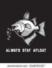 Embrace resilience with this stylish "Always Stay Afloat" fish design. Perfect for Funny Humor Lover. A stylized, black-and-white graphic of a fish with a funny inspirational message.