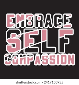 Embrace self compassion motivational and inspirational quotes lettering typography t shirt design