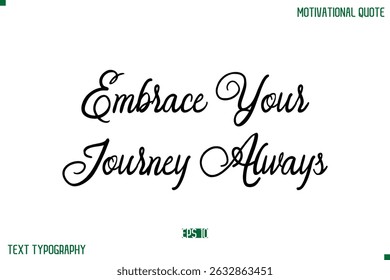 Embrace Your Journey Always Stylish Cursive Typography Text Positive Life Quote