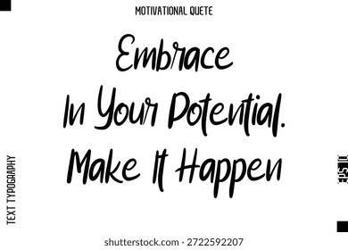 Embrace In Your Potential. Make It Happen  Motivational Saying Abstract Cursive Typography Text Design