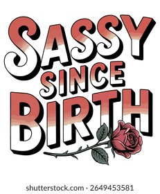 Adote seu lado atrevido com este design vetorial inspirado no vintage. Apresentando tipografia ousada "Sassy Since Birth" com um floral de rosa, ideal para estampas, camisetas e presentes.