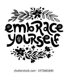 Embrace yourself. Inspirational handwritten quote surrounded by floral elements. Decorative poster with black text inscription on white background. Motivational slogan card with hand drawn lettering.