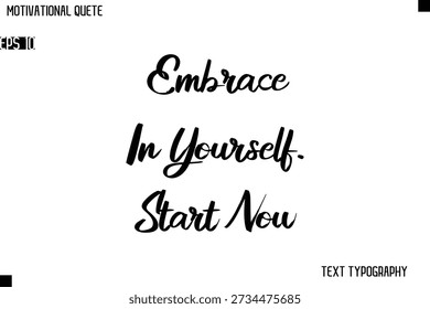 Embrace In Yourself. Start Now  Classic Motivational Quote Stylish Cursive Typography Design