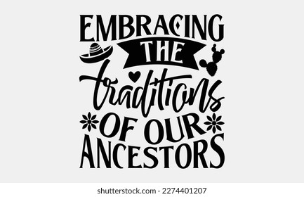 Embracing the traditions of our ancestors - Cinco de Mayo Svg typography t-shirt design, svg Files for Cutting Cricut and Silhouette, card, Hand drawn lettering phrase, Calligraphy t-shirt design, eps