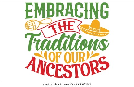 Embracing The Traditions Of Our Ancestors - Cinco De Mayo T Shirt Design, Vintage style, used for poster svg cut file, svg file, poster, banner, flyer and mug.