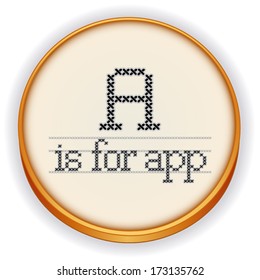 Embroidery, A is for app, fun cross stitch sampler, retro wood sewing hoop with technology phrase needlework design, isolated on white background. EPS8 compatible.