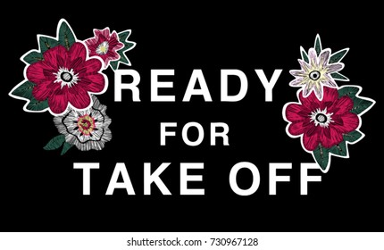 Embroidery Flower with Typography.Lettering ' Ready for take off'  Vector Illustration. Apparel Print. t shirt print
