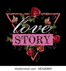 Embroidery roses and butterfly, slogan love story. Fashionable embroidery template vector for ladies, woman t shirt design