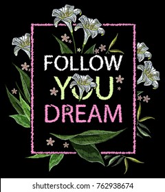 Embroidery white lillies flowers.  Folow you dream slogan. Template for clothes, textiles, t-shirt design. Beautiful white lillies classical embroidery on black background