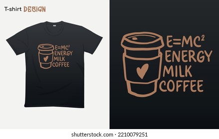 "E=MC2 Energy Milk Coffee" Funny Science Coffee lover,  National coffee day. T-shirt mock up vector. Eps 10 vector
