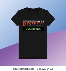 Emontions destroy everthing Custom Typography T-shirt Design