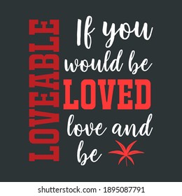 Emotional Slogan on Valentines Day-If You Would be Loved, Love, and  Be Loveable. Red White Typography on Black Background For Printing on Clothing Items.