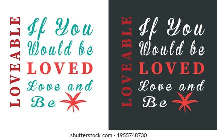 Emotional Slogan on Valentine's Day-If You Would be Loved, Love, and Be Loveable. Red White Typography Tshirt Design on Black Background For Printing on Clothing Items.