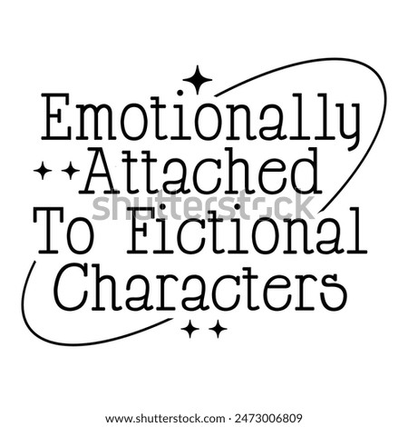 Emotionally attached to fictional characters T-shirt Design.
