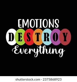 Emotions Destroy everything, typography motivational quote t-shirt design