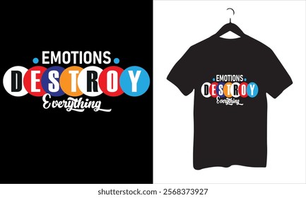 Emotions Destroy Everything Typography T Shirt Design, motivational typography t shirt design, emotional vector illustration.