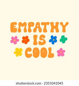 Empathy is cool phrase. Vector flat lettering quote with colorful flowers on isolated background. Groovy retro hippie 1970 style