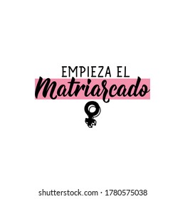 Empieza el matriarcado. Lettering. Translation from Spanish - The matriarchy begins.  Element for flyers, banner and posters. Modern calligraphy