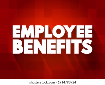 Employee Benefits - various types of non-wage compensation provided to employees in addition to their normal wages or salaries, text concept background