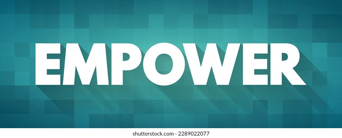 Empower - to give power or authority to, authorize, especially by legal or official means, text concept background